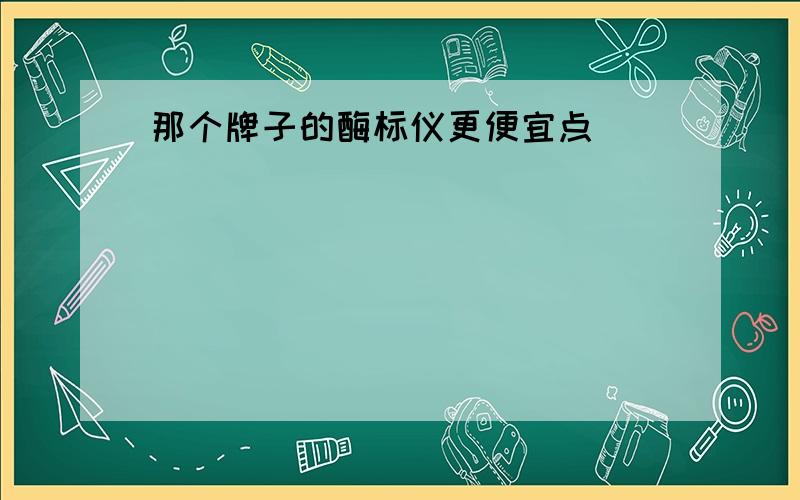 那个牌子的酶标仪更便宜点