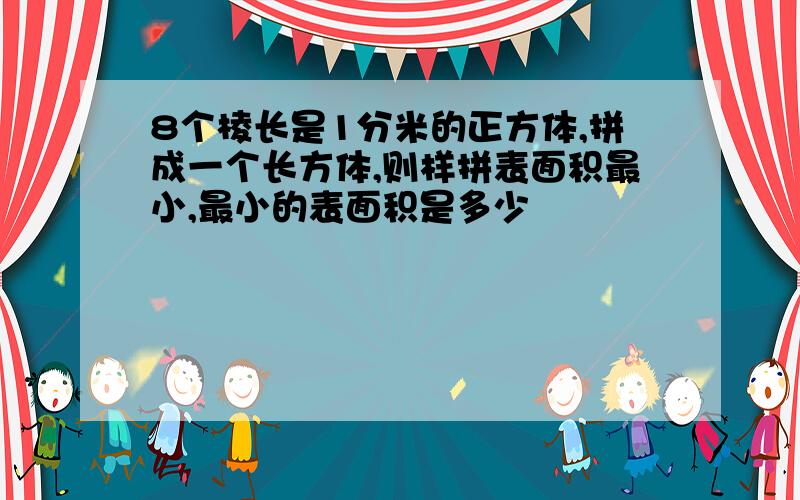 8个棱长是1分米的正方体,拼成一个长方体,则样拼表面积最小,最小的表面积是多少