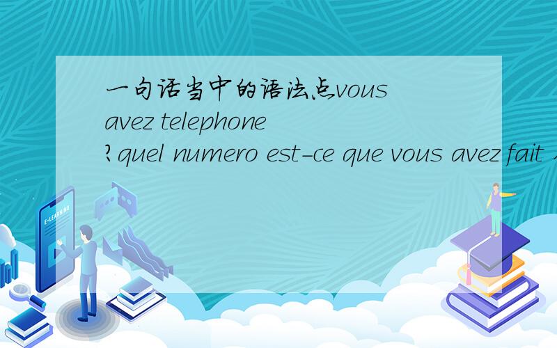 一句话当中的语法点vous avez telephone?quel numero est-ce que vous avez fait 在这句话中好像有一个疑问词 前面为什么加上一个quel呢 还有后面的est-ce que vous avez fait 是做什么成份的 请高人讲一下这句中