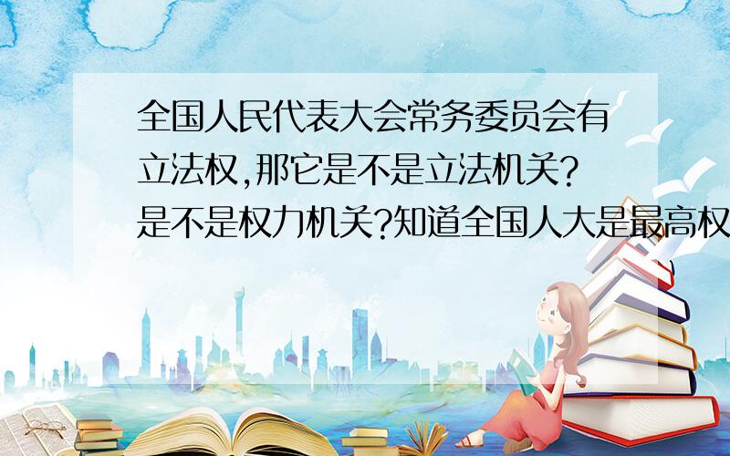 全国人民代表大会常务委员会有立法权,那它是不是立法机关?是不是权力机关?知道全国人大是最高权力机关,最高立法机关,但她的常设机关全国人大常委会的性质不太明确,另外地方人大有没