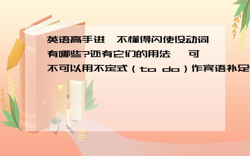 英语高手进,不懂得闪使役动词有哪些?还有它们的用法 ,可不可以用不定式（to do）作宾语补足语