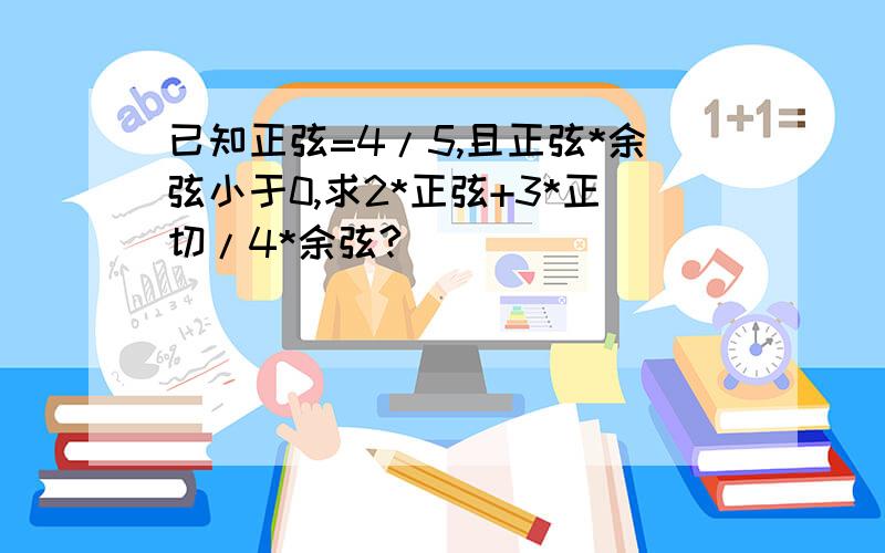 已知正弦=4/5,且正弦*余弦小于0,求2*正弦+3*正切/4*余弦?