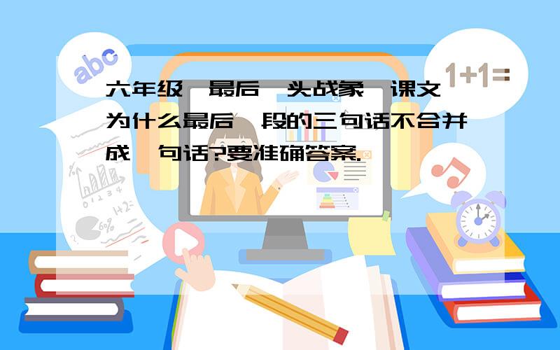 六年级《最后一头战象》课文 为什么最后一段的三句话不合并成一句话?要准确答案.