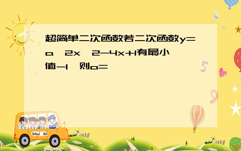 超简单二次函数若二次函数y=a^2x^2-4x+1有最小值-1,则a=