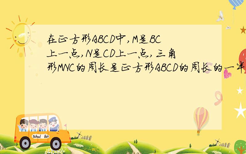 在正方形ABCD中,M是BC上一点,N是CD上一点,三角形MNC的周长是正方形ABCD的周长的一半,求证：角MAN=45度