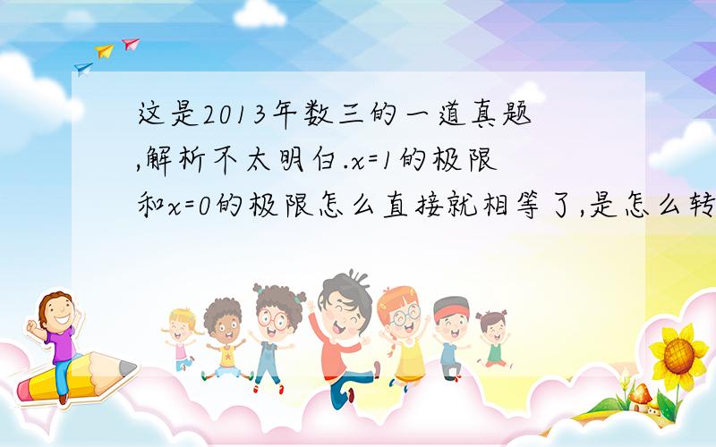 这是2013年数三的一道真题,解析不太明白.x=1的极限和x=0的极限怎么直接就相等了,是怎么转换的,