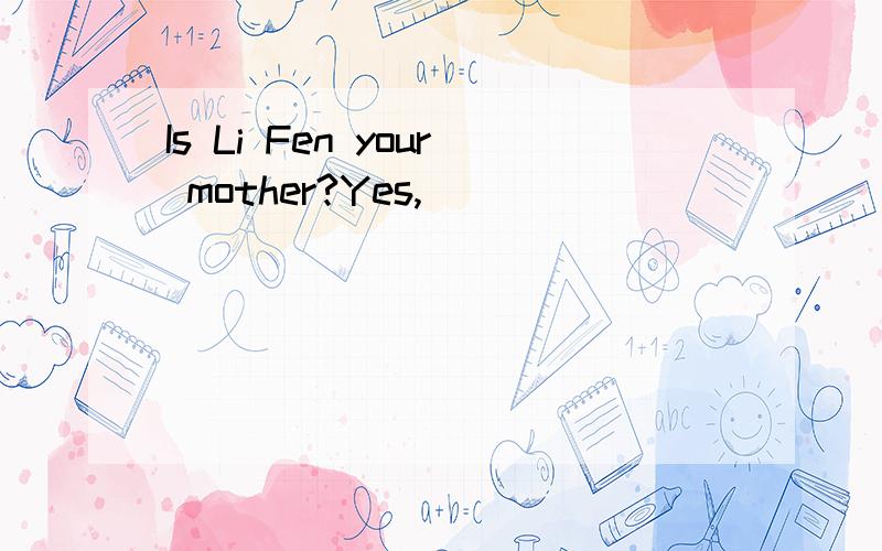 Is Li Fen your mother?Yes,( )