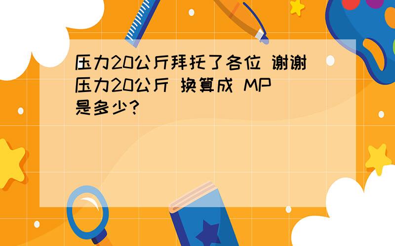 压力20公斤拜托了各位 谢谢压力20公斤 换算成 MP 是多少?