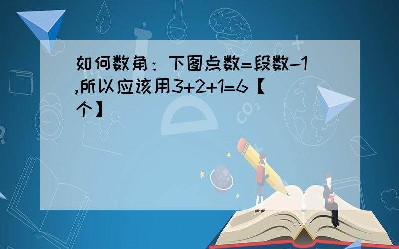 如何数角：下图点数=段数-1,所以应该用3+2+1=6【个】