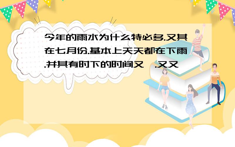 今年的雨水为什么特必多.又其在七月份.基本上天天都在下雨.并其有时下的时间又長.又又