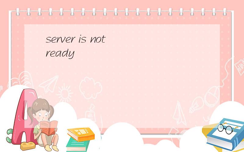 server is not ready