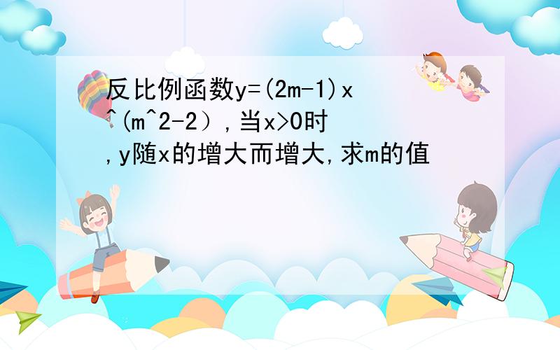 反比例函数y=(2m-1)x^(m^2-2）,当x>0时,y随x的增大而增大,求m的值