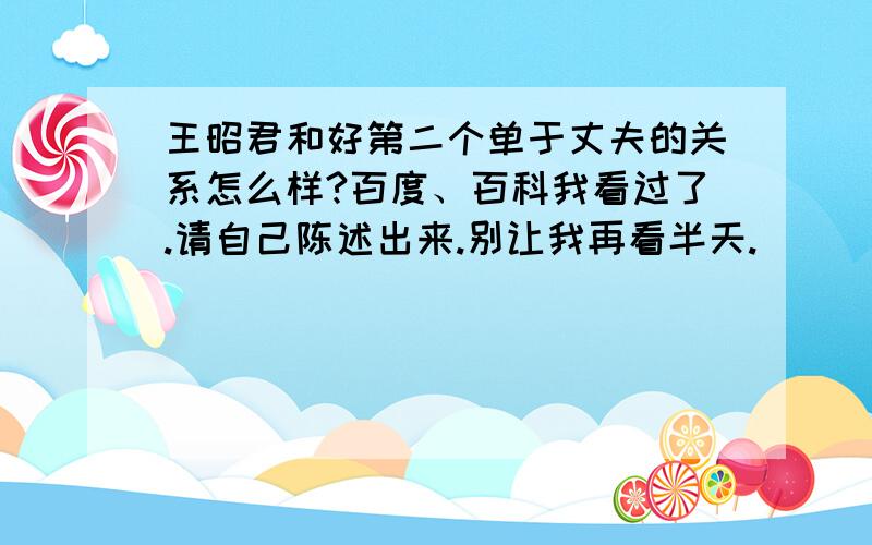 王昭君和好第二个单于丈夫的关系怎么样?百度、百科我看过了.请自己陈述出来.别让我再看半天.