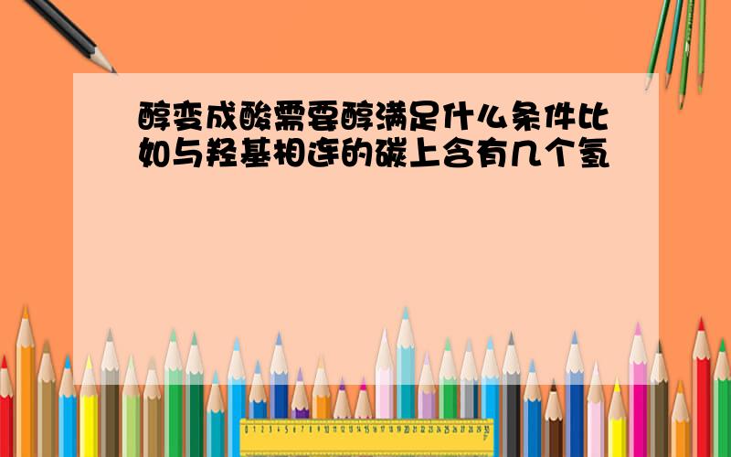 醇变成酸需要醇满足什么条件比如与羟基相连的碳上含有几个氢