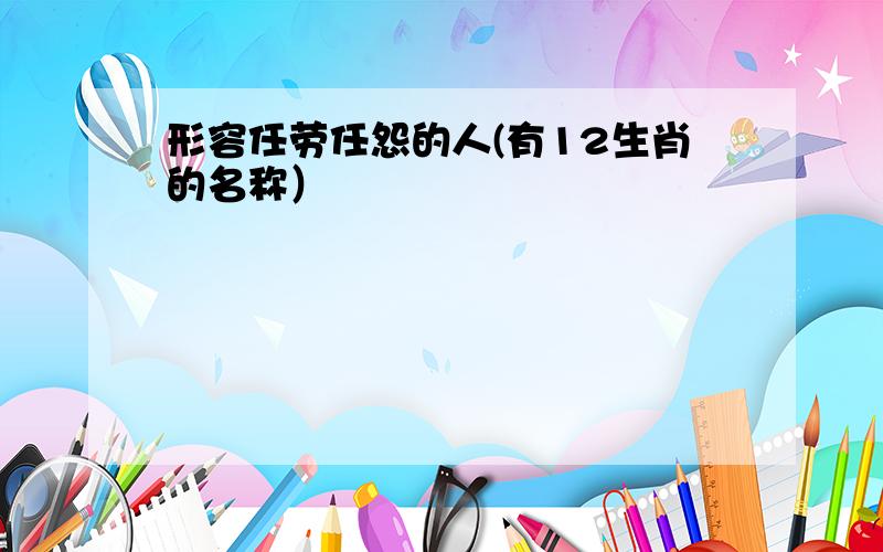 形容任劳任怨的人(有12生肖的名称）