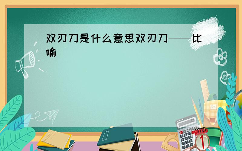 双刃刀是什么意思双刃刀——比喻（ ）