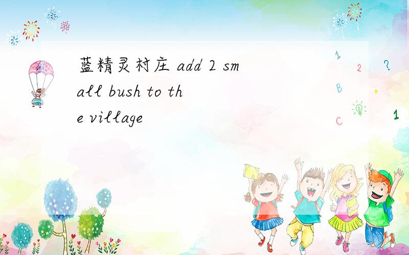 蓝精灵村庄 add 2 small bush to the village