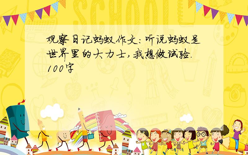 观察日记蚂蚁作文:听说蚂蚁是世界里的大力士,我想做试验.100字