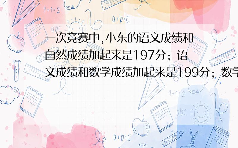 一次竞赛中,小东的语文成绩和自然成绩加起来是197分；语文成绩和数学成绩加起来是199分；数学成绩和自然成绩加起来是196分.想一想：小东的哪一科成绩最高?你能算出小东各科的成绩吗?