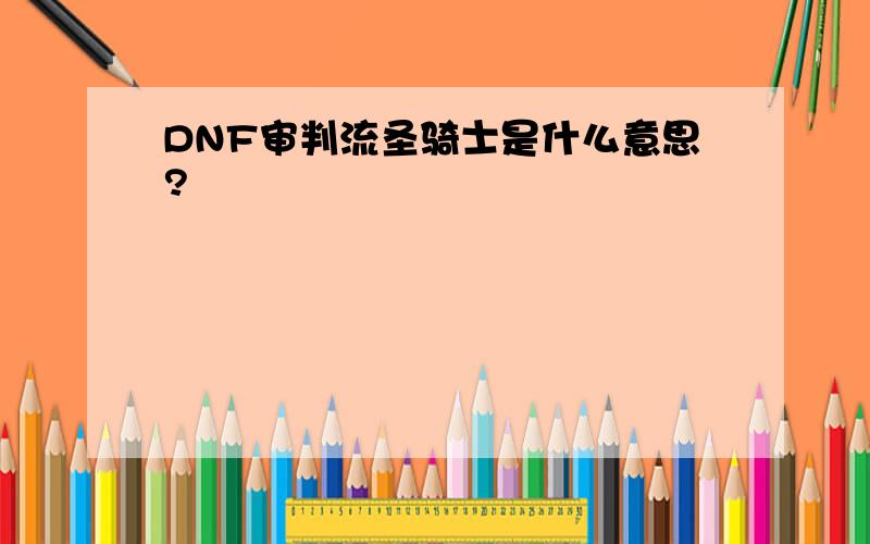 DNF审判流圣骑士是什么意思?