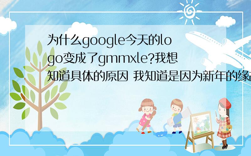 为什么google今天的logo变成了gmmxle?我想知道具体的原因 我知道是因为新年的缘故 但是gmmxle有什么特殊的意义么?