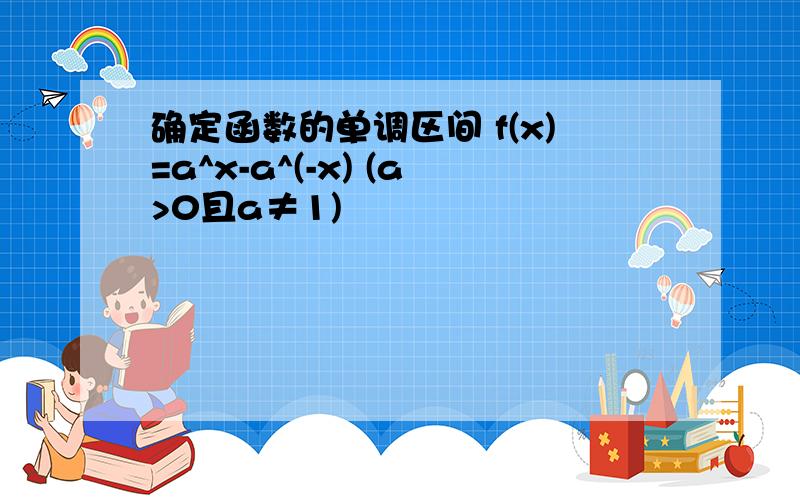 确定函数的单调区间 f(x)=a^x-a^(-x) (a>0且a≠1)