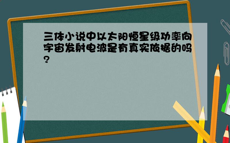 三体小说中以太阳恒星级功率向宇宙发射电波是有真实依据的吗?