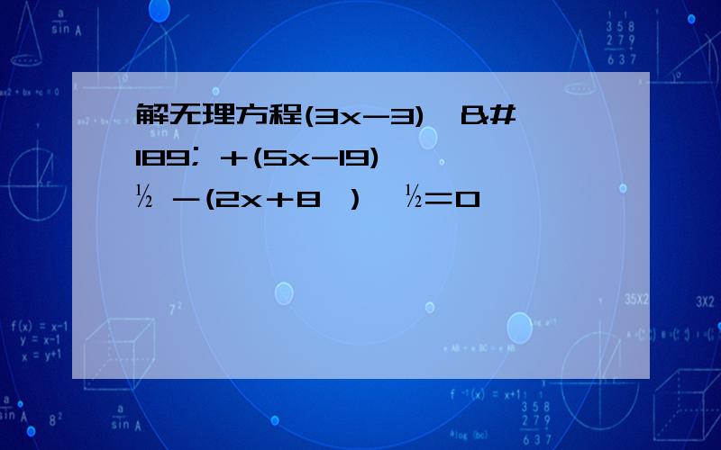 解无理方程(3x-3)^½ ＋(5x-19)^½ －(2x＋8 ）^½＝0