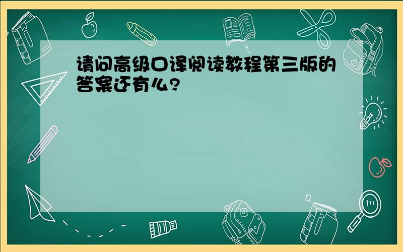 请问高级口译阅读教程第三版的答案还有么?