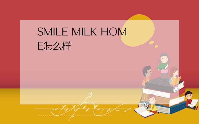 SMILE MILK HOME怎么样