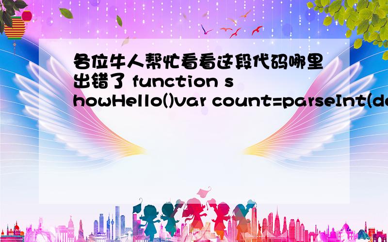 各位牛人帮忙看看这段代码哪里出错了 function showHello()var count=parseInt(document.getElementById(