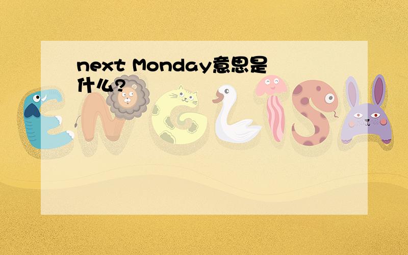 next Monday意思是什么?