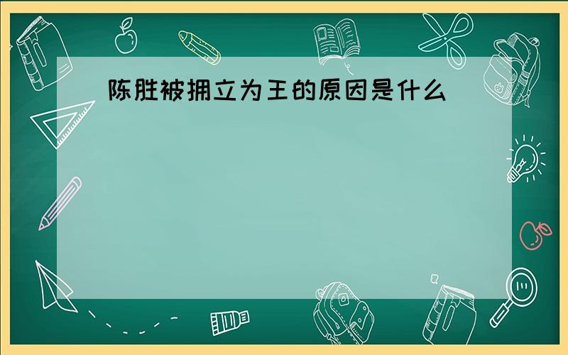 陈胜被拥立为王的原因是什么