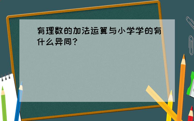 有理数的加法运算与小学学的有什么异同?