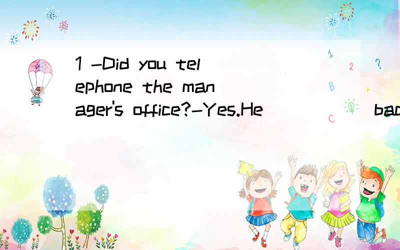 1 -Did you telephone the manager's office?-Yes.He______back before 9 o'clock this morning A expects B is expected C expected D was expected 我选的是D可是答案是B为什么 2 You mustn't touch it unless_______ A asking to do B asked to C asked