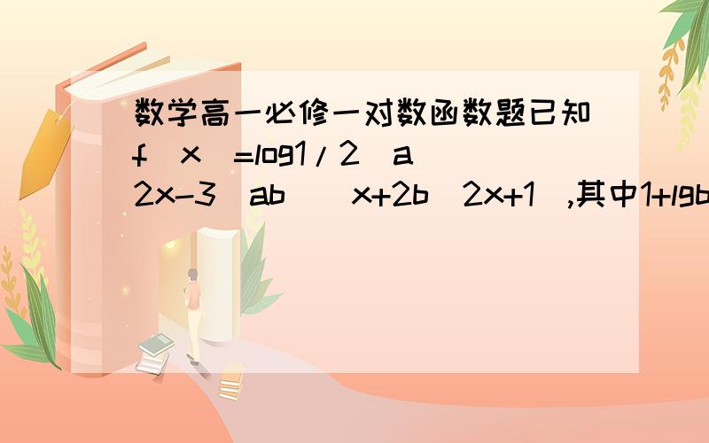 数学高一必修一对数函数题已知f(x)=log1/2[a^2x-3(ab)^x+2b^2x+1],其中1+lgb=lga,求使f(x)