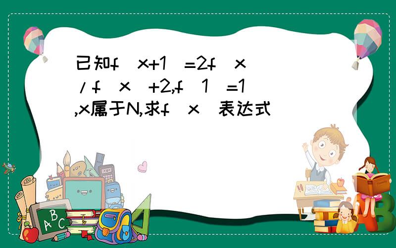 已知f(x+1)=2f(x)/f(x)+2,f(1)=1,x属于N,求f(x)表达式