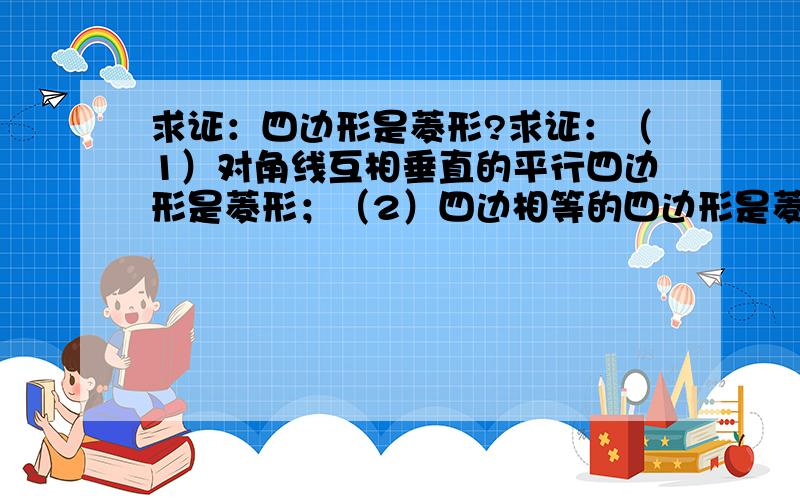 求证：四边形是菱形?求证：（1）对角线互相垂直的平行四边形是菱形；（2）四边相等的四边形是菱形.