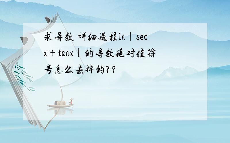 求导数 详细过程ln|secx+tanx|的导数绝对值符号怎么去掉的??