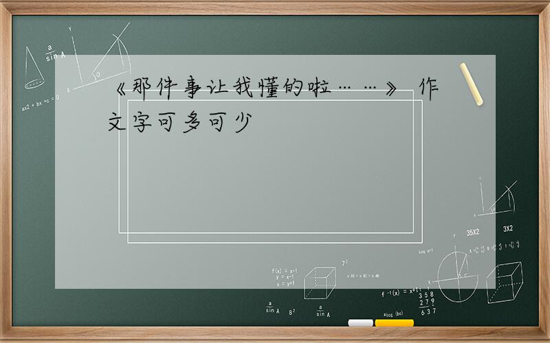 《那件事让我懂的啦……》 作文字可多可少