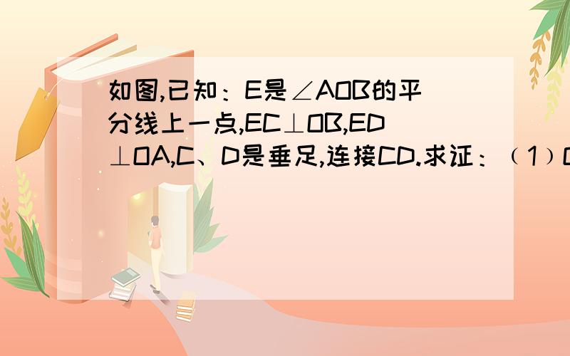 如图,已知：E是∠AOB的平分线上一点,EC⊥OB,ED⊥OA,C、D是垂足,连接CD.求证：﹙1﹚OD＝OC.          ﹙2﹚∠ECB＝∠EDC.          ﹙3﹚OE是CD的中垂线.（2）写错了,应该是∠ECD＝∠EDC