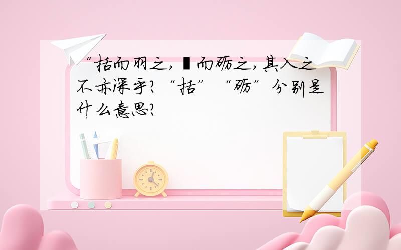 “括而羽之,镞而砺之,其入之不亦深乎?“括”“砺”分别是什么意思?