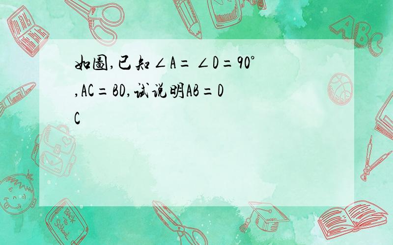 如图,已知∠A=∠D=90°,AC=BD,试说明AB=DC