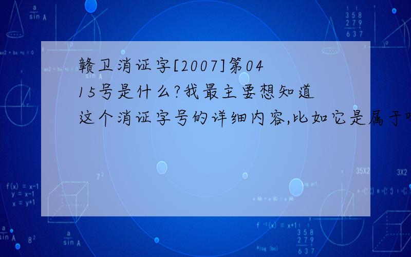 赣卫消证字[2007]第0415号是什么?我最主要想知道这个消证字号的详细内容,比如它是属于哪个产品的,会不会过期等等