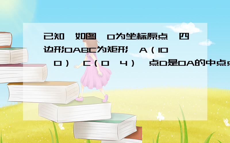 已知,如图,O为坐标原点,四边形OABC为矩形,A（10,0）,C（0,4）,点D是OA的中点点P从O点出发 以每秒1个单位长的速度 沿着OC CB BA运动 设点P运动的时间为t秒 写出△POD的面积S与t之间的函数关系式 并