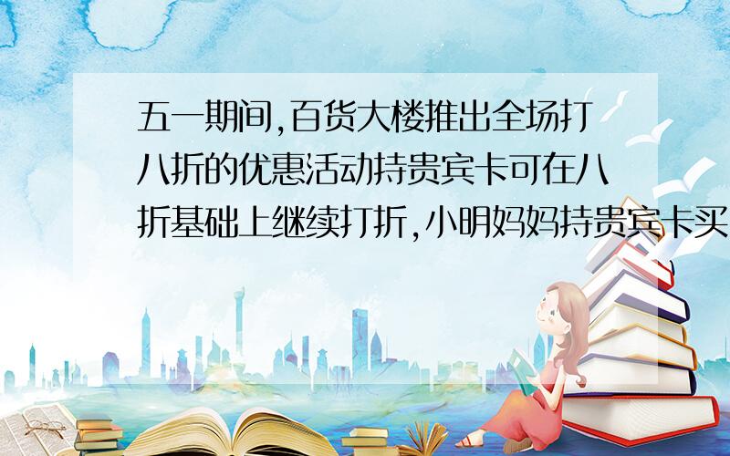 五一期间,百货大楼推出全场打八折的优惠活动持贵宾卡可在八折基础上继续打折,小明妈妈持贵宾卡买了标价10000元的商品,共节省2800元,则用贵宾卡又享受了（）折优惠?