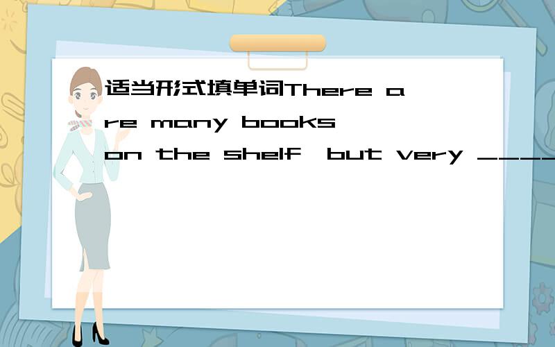 适当形式填单词There are many books on the shelf,but very ________ of them are useful to me.(少)