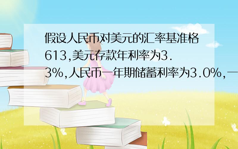 假设人民币对美元的汇率基准格613,美元存款年利率为3.3%,人民币一年期储蓄利率为3.0%,一年期国债利率为3.7%.不考虑其他因素,分别用10000元人民币进行一年的投资,其收益对比正确的是———