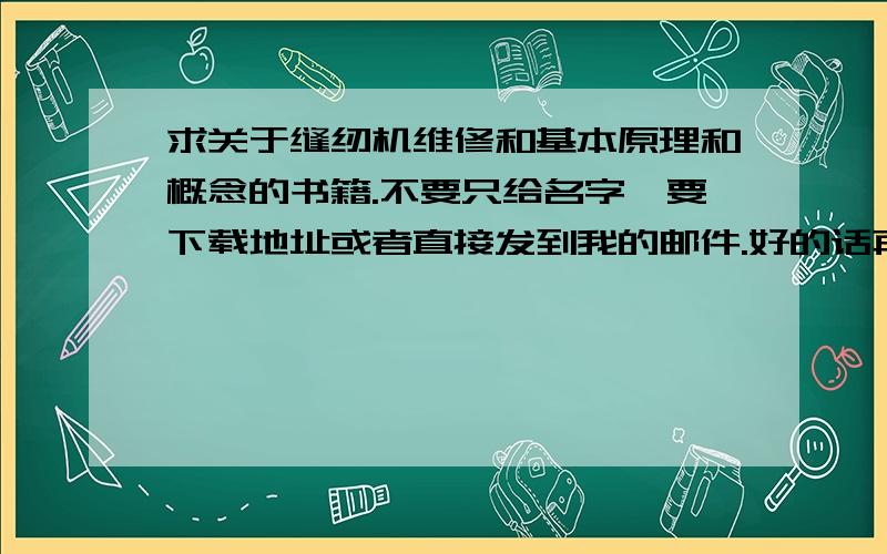 求关于缝纫机维修和基本原理和概念的书籍.不要只给名字,要下载地址或者直接发到我的邮件.好的话再加点分.