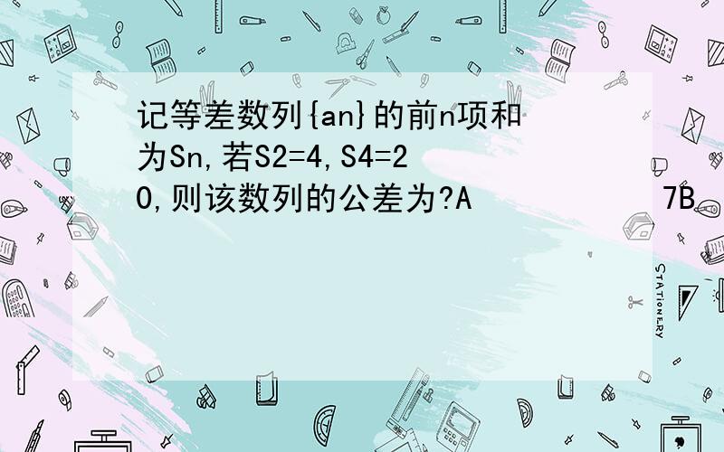 记等差数列{an}的前n项和为Sn,若S2=4,S4=20,则该数列的公差为?A           7B            6C           3D           2